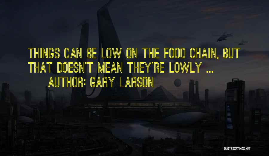 Gary Larson Quotes: Things Can Be Low On The Food Chain, But That Doesn't Mean They're Lowly ...