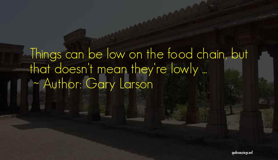 Gary Larson Quotes: Things Can Be Low On The Food Chain, But That Doesn't Mean They're Lowly ...