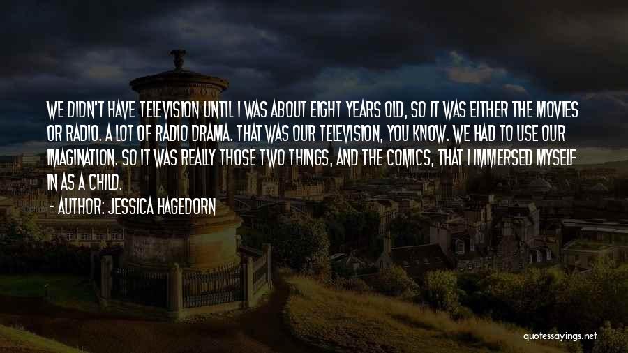 Jessica Hagedorn Quotes: We Didn't Have Television Until I Was About Eight Years Old, So It Was Either The Movies Or Radio. A