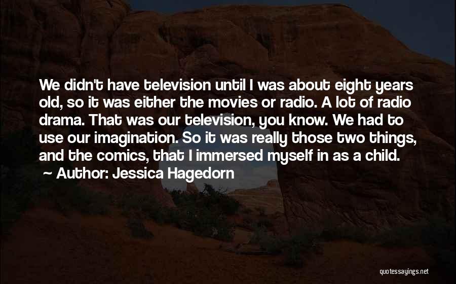 Jessica Hagedorn Quotes: We Didn't Have Television Until I Was About Eight Years Old, So It Was Either The Movies Or Radio. A