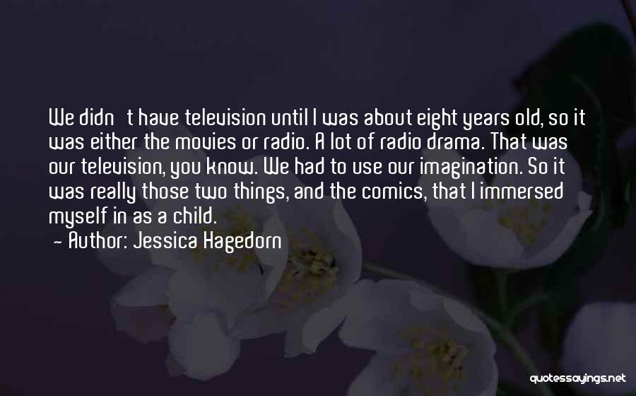 Jessica Hagedorn Quotes: We Didn't Have Television Until I Was About Eight Years Old, So It Was Either The Movies Or Radio. A