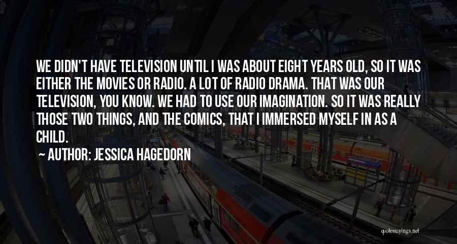 Jessica Hagedorn Quotes: We Didn't Have Television Until I Was About Eight Years Old, So It Was Either The Movies Or Radio. A