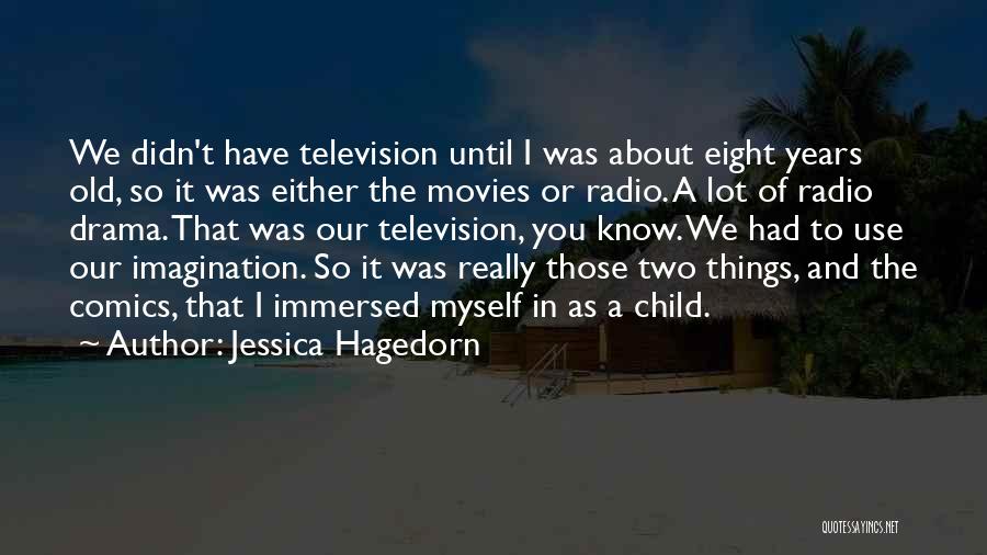 Jessica Hagedorn Quotes: We Didn't Have Television Until I Was About Eight Years Old, So It Was Either The Movies Or Radio. A