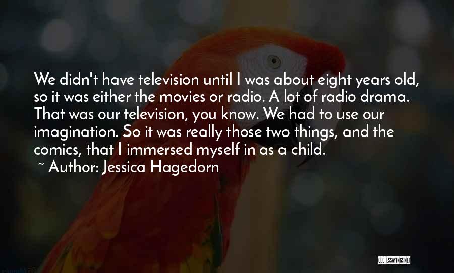 Jessica Hagedorn Quotes: We Didn't Have Television Until I Was About Eight Years Old, So It Was Either The Movies Or Radio. A