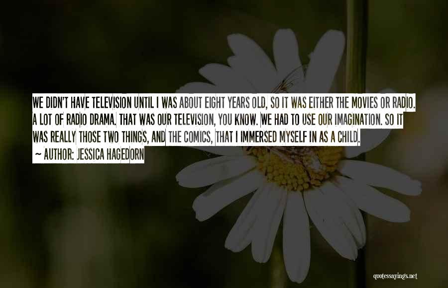 Jessica Hagedorn Quotes: We Didn't Have Television Until I Was About Eight Years Old, So It Was Either The Movies Or Radio. A