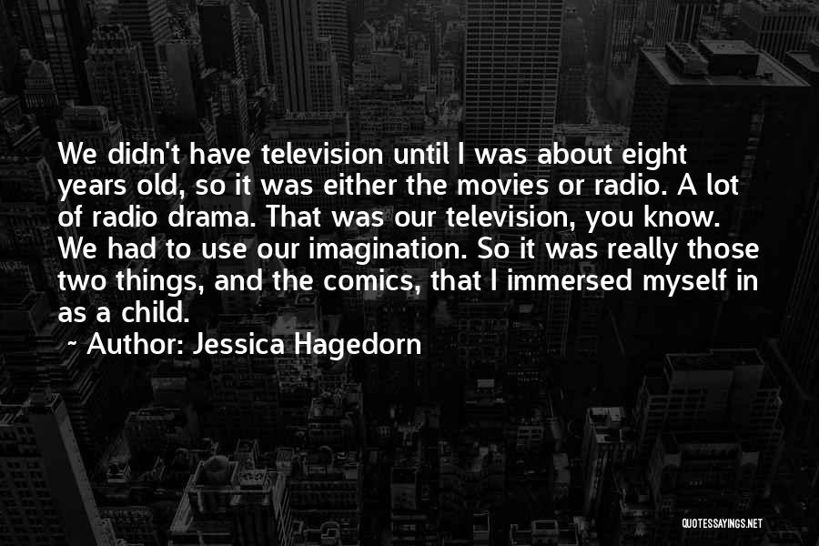 Jessica Hagedorn Quotes: We Didn't Have Television Until I Was About Eight Years Old, So It Was Either The Movies Or Radio. A