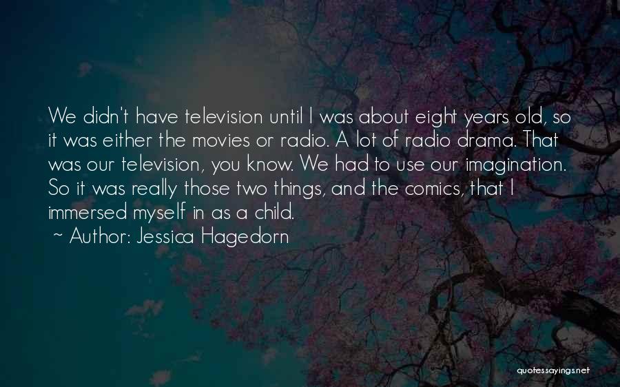 Jessica Hagedorn Quotes: We Didn't Have Television Until I Was About Eight Years Old, So It Was Either The Movies Or Radio. A