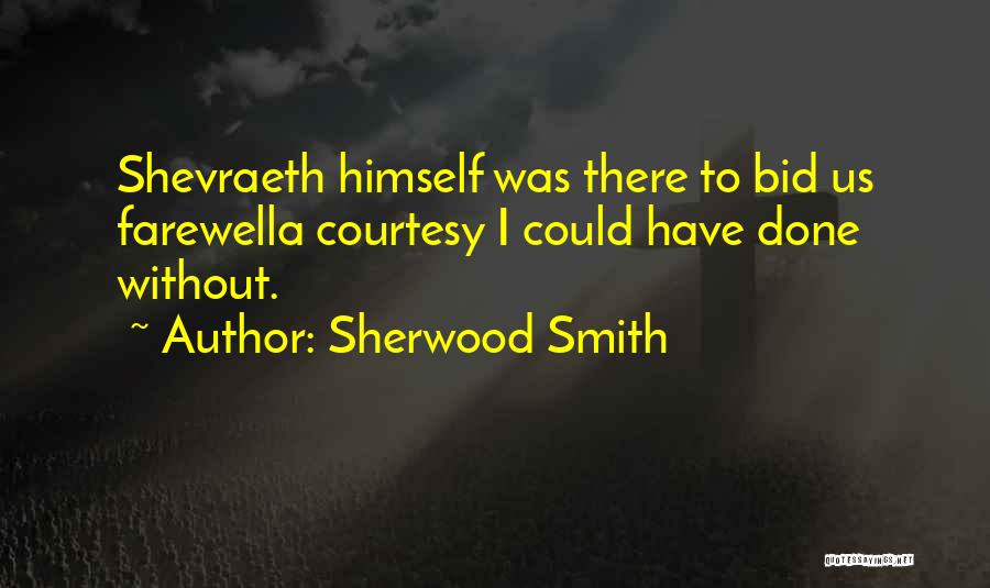 Sherwood Smith Quotes: Shevraeth Himself Was There To Bid Us Farewella Courtesy I Could Have Done Without.