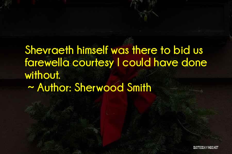 Sherwood Smith Quotes: Shevraeth Himself Was There To Bid Us Farewella Courtesy I Could Have Done Without.