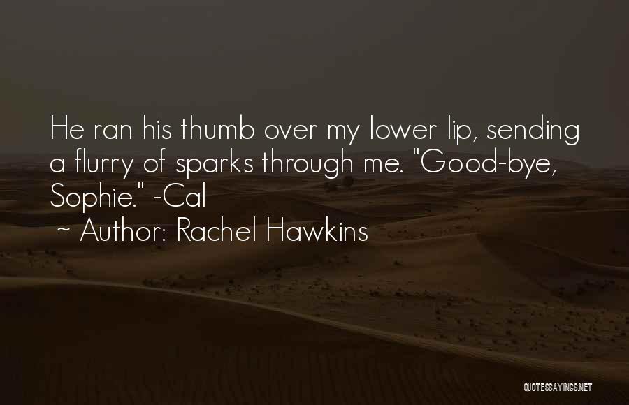 Rachel Hawkins Quotes: He Ran His Thumb Over My Lower Lip, Sending A Flurry Of Sparks Through Me. Good-bye, Sophie. -cal