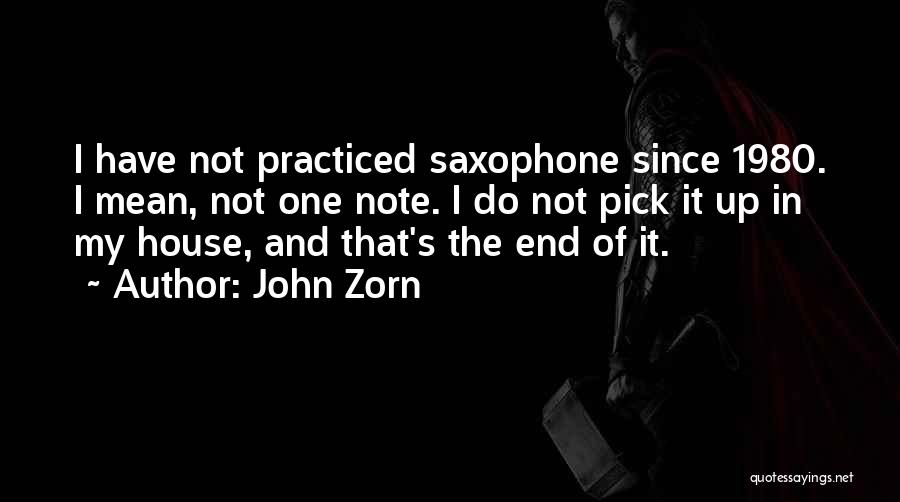 John Zorn Quotes: I Have Not Practiced Saxophone Since 1980. I Mean, Not One Note. I Do Not Pick It Up In My