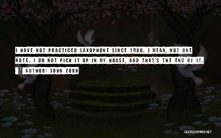 John Zorn Quotes: I Have Not Practiced Saxophone Since 1980. I Mean, Not One Note. I Do Not Pick It Up In My