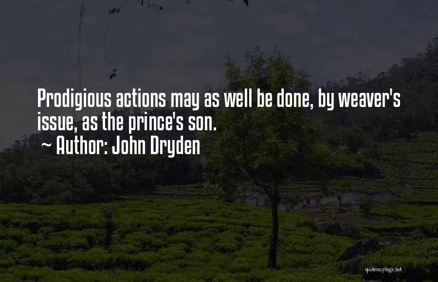 John Dryden Quotes: Prodigious Actions May As Well Be Done, By Weaver's Issue, As The Prince's Son.