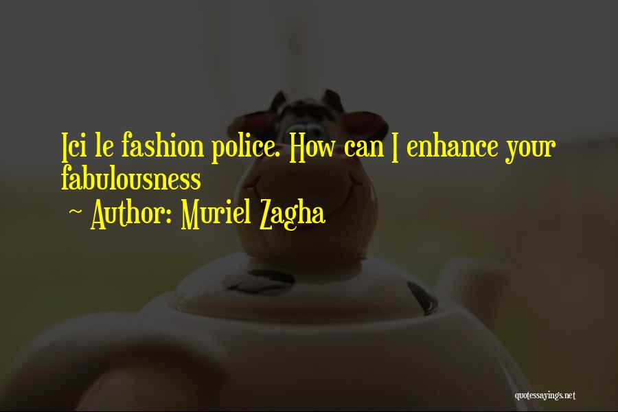 Muriel Zagha Quotes: Ici Le Fashion Police. How Can I Enhance Your Fabulousness