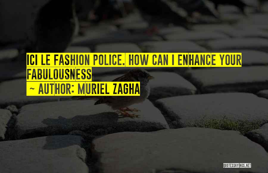 Muriel Zagha Quotes: Ici Le Fashion Police. How Can I Enhance Your Fabulousness