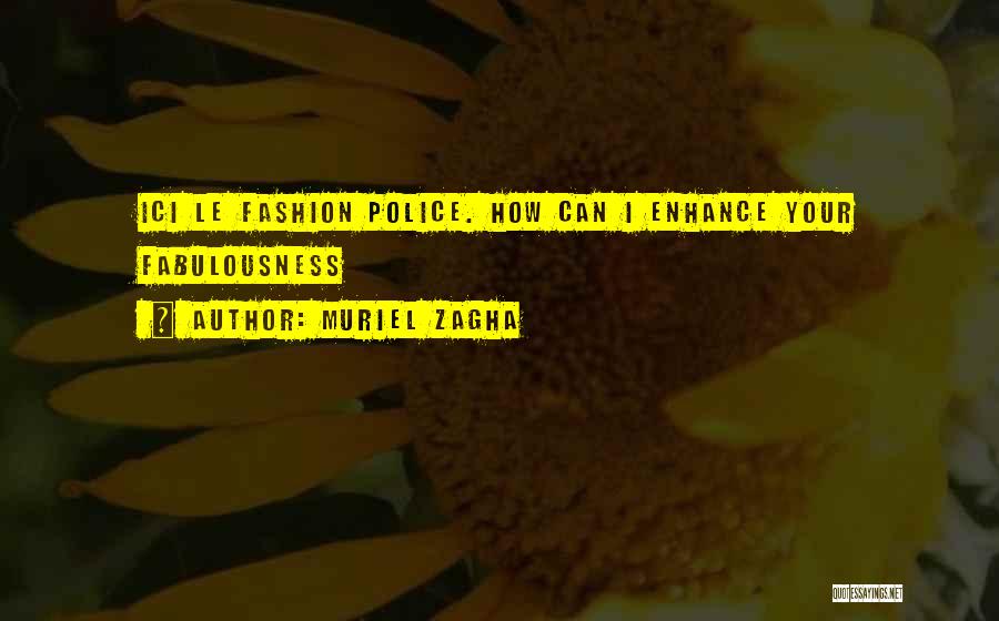 Muriel Zagha Quotes: Ici Le Fashion Police. How Can I Enhance Your Fabulousness