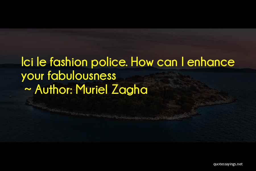 Muriel Zagha Quotes: Ici Le Fashion Police. How Can I Enhance Your Fabulousness