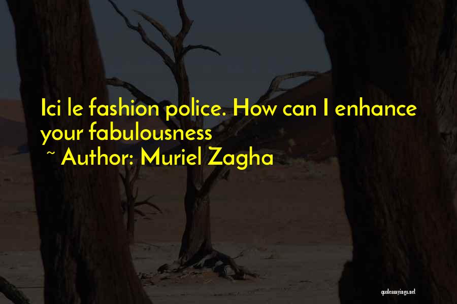 Muriel Zagha Quotes: Ici Le Fashion Police. How Can I Enhance Your Fabulousness