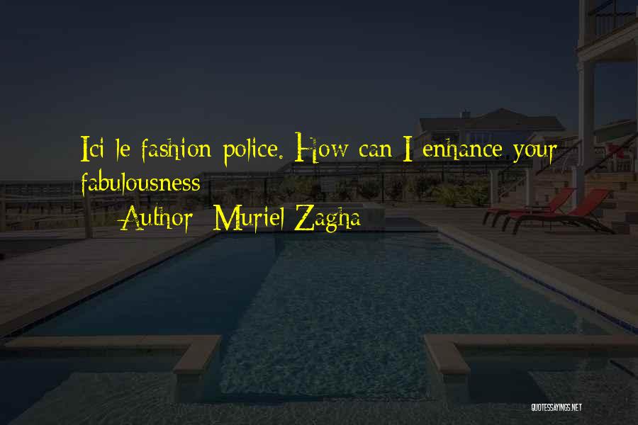 Muriel Zagha Quotes: Ici Le Fashion Police. How Can I Enhance Your Fabulousness