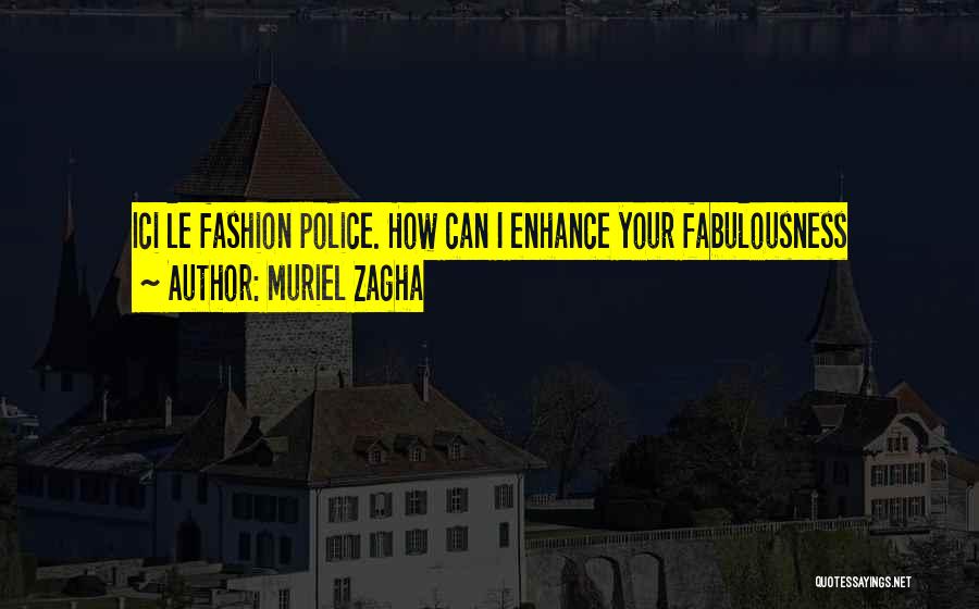 Muriel Zagha Quotes: Ici Le Fashion Police. How Can I Enhance Your Fabulousness