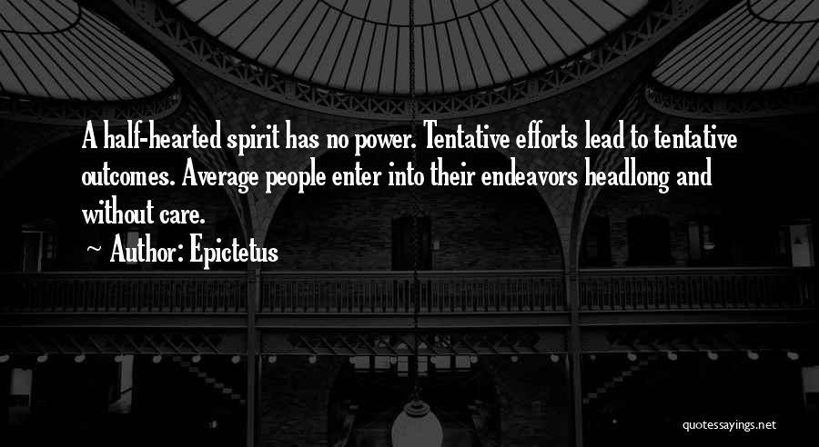 Epictetus Quotes: A Half-hearted Spirit Has No Power. Tentative Efforts Lead To Tentative Outcomes. Average People Enter Into Their Endeavors Headlong And