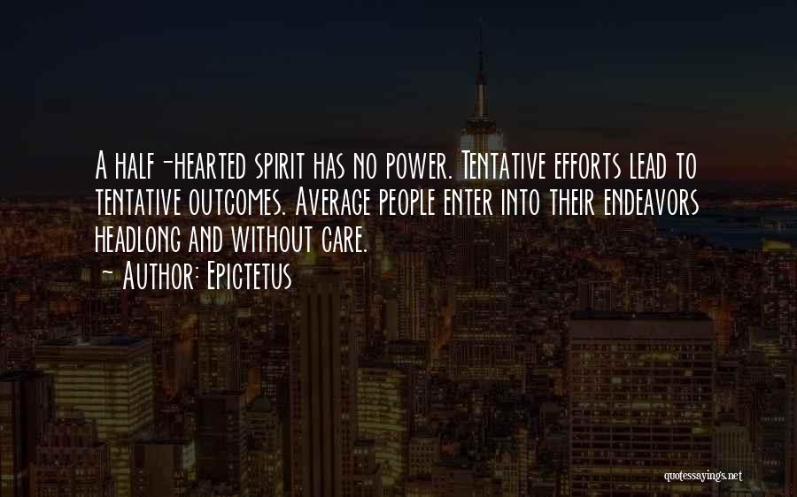 Epictetus Quotes: A Half-hearted Spirit Has No Power. Tentative Efforts Lead To Tentative Outcomes. Average People Enter Into Their Endeavors Headlong And