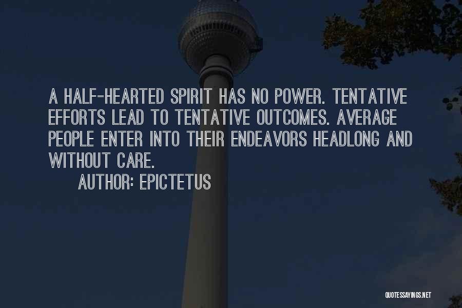 Epictetus Quotes: A Half-hearted Spirit Has No Power. Tentative Efforts Lead To Tentative Outcomes. Average People Enter Into Their Endeavors Headlong And