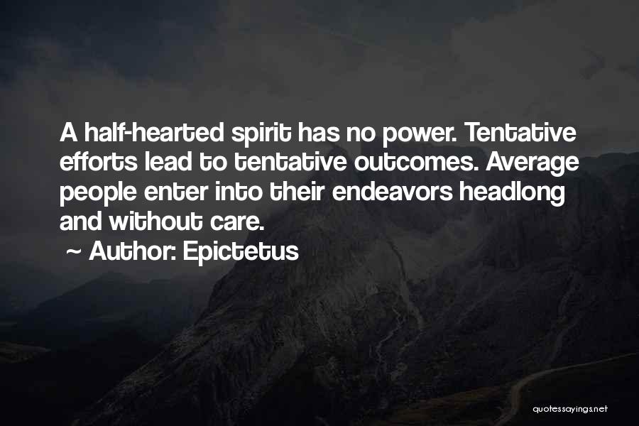 Epictetus Quotes: A Half-hearted Spirit Has No Power. Tentative Efforts Lead To Tentative Outcomes. Average People Enter Into Their Endeavors Headlong And