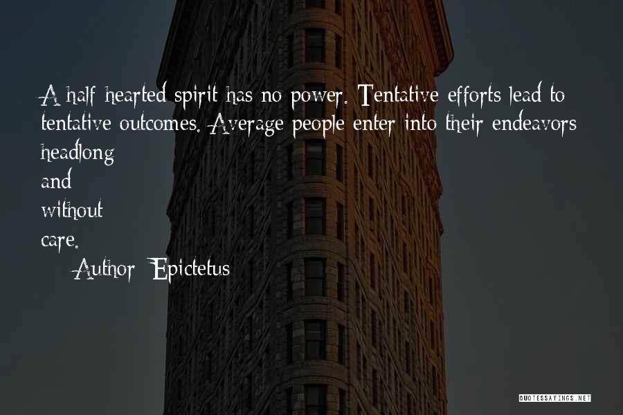 Epictetus Quotes: A Half-hearted Spirit Has No Power. Tentative Efforts Lead To Tentative Outcomes. Average People Enter Into Their Endeavors Headlong And