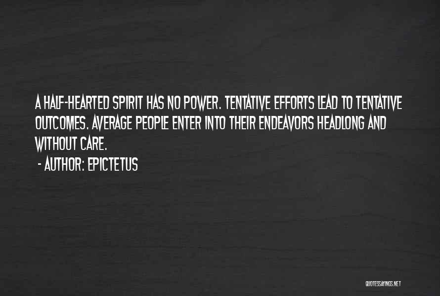 Epictetus Quotes: A Half-hearted Spirit Has No Power. Tentative Efforts Lead To Tentative Outcomes. Average People Enter Into Their Endeavors Headlong And
