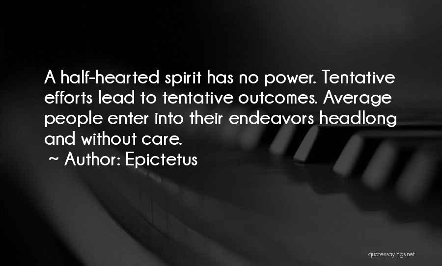 Epictetus Quotes: A Half-hearted Spirit Has No Power. Tentative Efforts Lead To Tentative Outcomes. Average People Enter Into Their Endeavors Headlong And