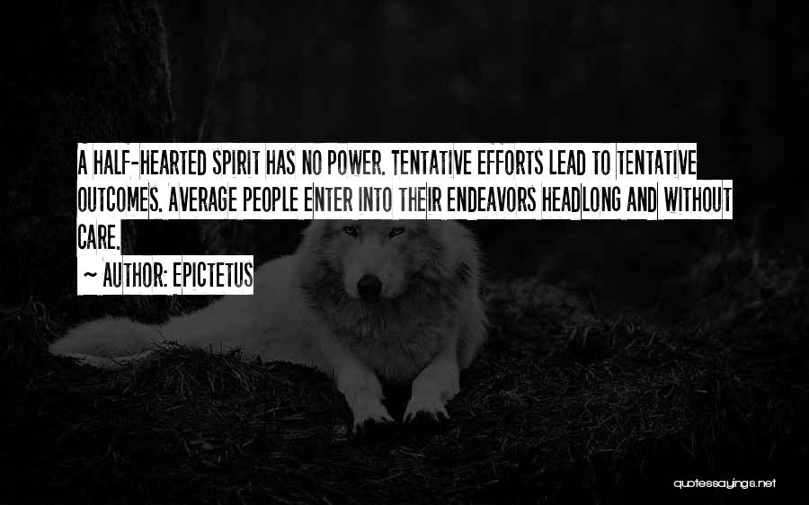 Epictetus Quotes: A Half-hearted Spirit Has No Power. Tentative Efforts Lead To Tentative Outcomes. Average People Enter Into Their Endeavors Headlong And