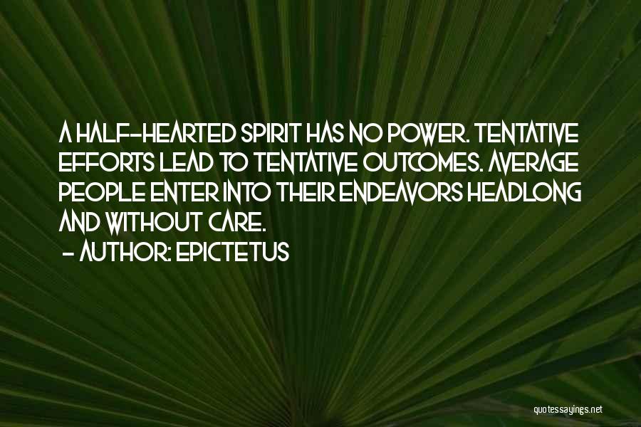 Epictetus Quotes: A Half-hearted Spirit Has No Power. Tentative Efforts Lead To Tentative Outcomes. Average People Enter Into Their Endeavors Headlong And