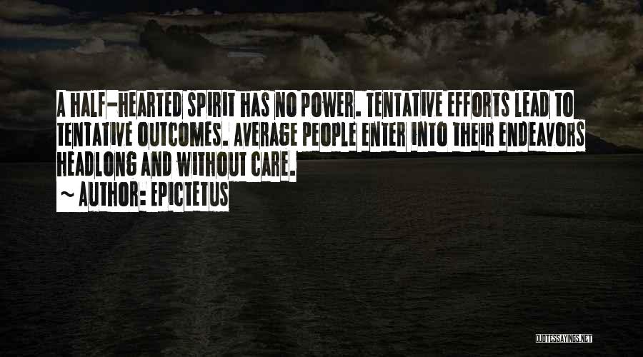 Epictetus Quotes: A Half-hearted Spirit Has No Power. Tentative Efforts Lead To Tentative Outcomes. Average People Enter Into Their Endeavors Headlong And