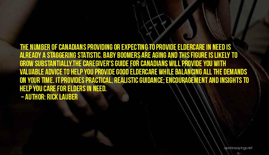 Rick Lauber Quotes: The Number Of Canadians Providing Or Expecting To Provide Eldercare In Need Is Already A Staggering Statistic. Baby Boomers Are