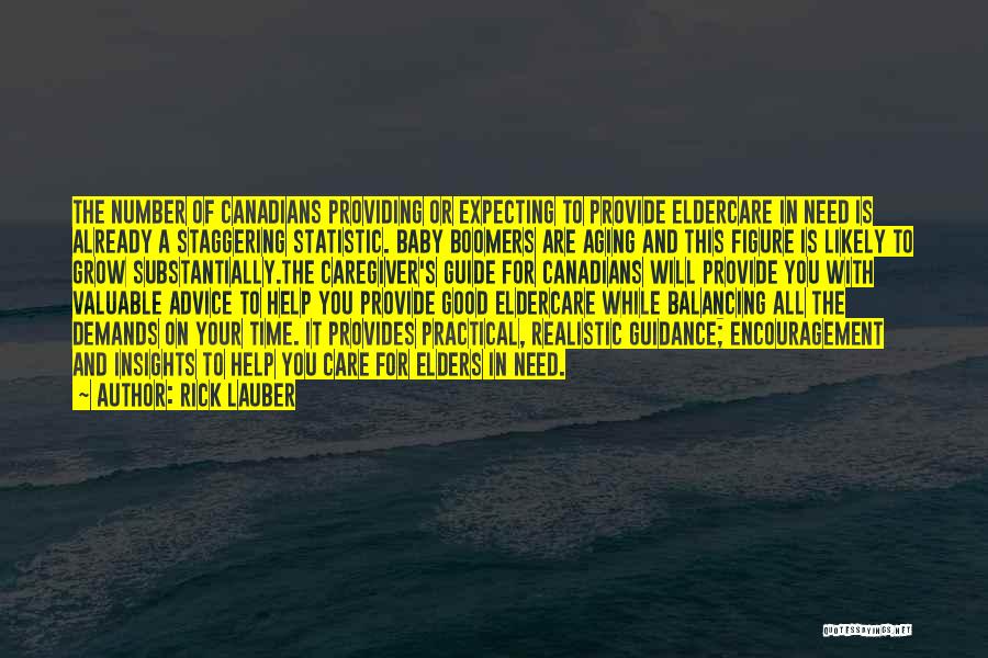 Rick Lauber Quotes: The Number Of Canadians Providing Or Expecting To Provide Eldercare In Need Is Already A Staggering Statistic. Baby Boomers Are