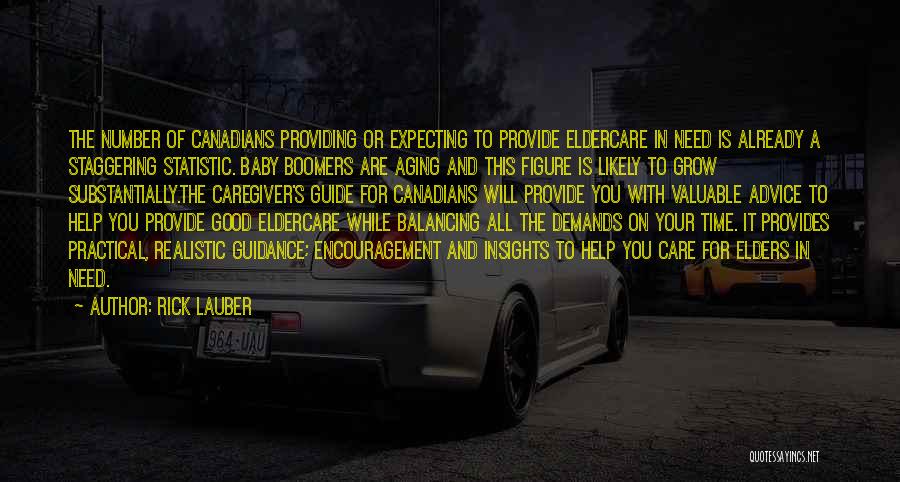 Rick Lauber Quotes: The Number Of Canadians Providing Or Expecting To Provide Eldercare In Need Is Already A Staggering Statistic. Baby Boomers Are