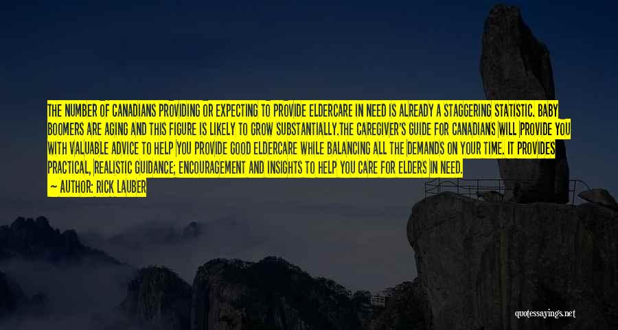 Rick Lauber Quotes: The Number Of Canadians Providing Or Expecting To Provide Eldercare In Need Is Already A Staggering Statistic. Baby Boomers Are