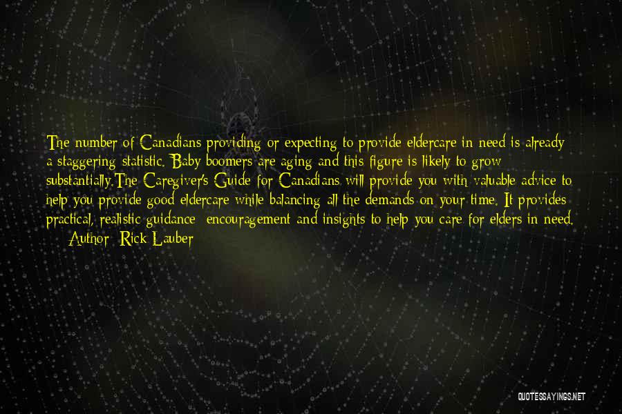 Rick Lauber Quotes: The Number Of Canadians Providing Or Expecting To Provide Eldercare In Need Is Already A Staggering Statistic. Baby Boomers Are