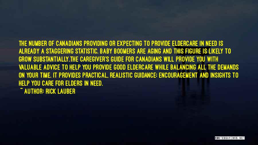 Rick Lauber Quotes: The Number Of Canadians Providing Or Expecting To Provide Eldercare In Need Is Already A Staggering Statistic. Baby Boomers Are