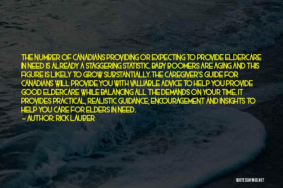 Rick Lauber Quotes: The Number Of Canadians Providing Or Expecting To Provide Eldercare In Need Is Already A Staggering Statistic. Baby Boomers Are