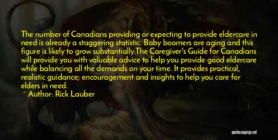 Rick Lauber Quotes: The Number Of Canadians Providing Or Expecting To Provide Eldercare In Need Is Already A Staggering Statistic. Baby Boomers Are