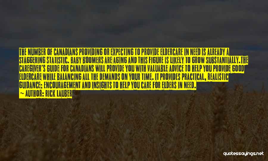 Rick Lauber Quotes: The Number Of Canadians Providing Or Expecting To Provide Eldercare In Need Is Already A Staggering Statistic. Baby Boomers Are