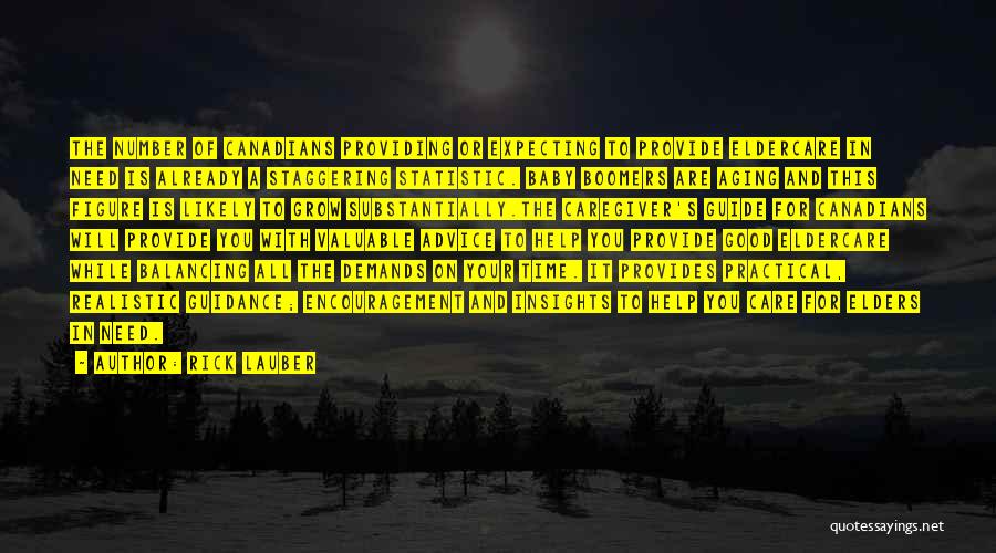Rick Lauber Quotes: The Number Of Canadians Providing Or Expecting To Provide Eldercare In Need Is Already A Staggering Statistic. Baby Boomers Are
