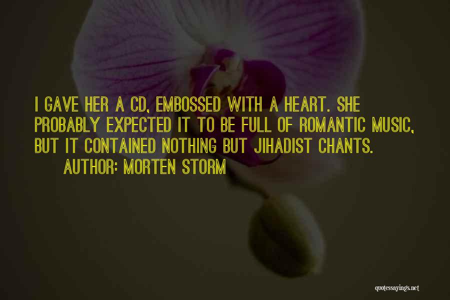 Morten Storm Quotes: I Gave Her A Cd, Embossed With A Heart. She Probably Expected It To Be Full Of Romantic Music, But