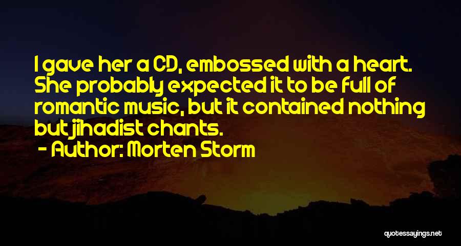 Morten Storm Quotes: I Gave Her A Cd, Embossed With A Heart. She Probably Expected It To Be Full Of Romantic Music, But