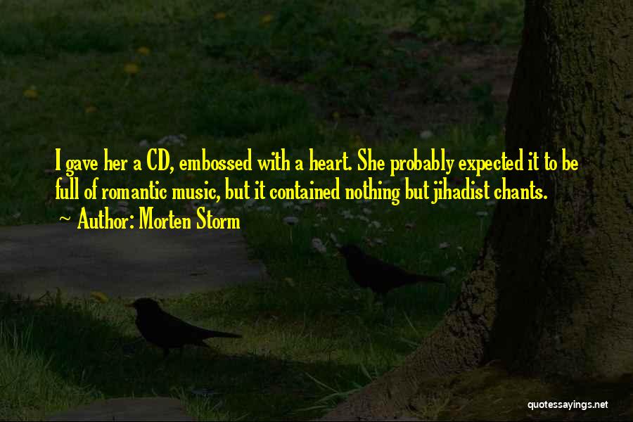 Morten Storm Quotes: I Gave Her A Cd, Embossed With A Heart. She Probably Expected It To Be Full Of Romantic Music, But