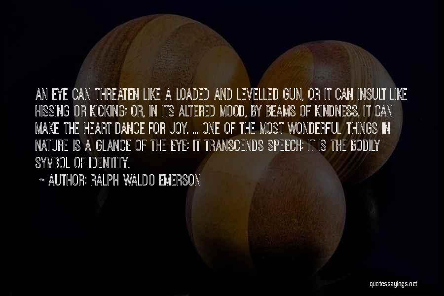 Ralph Waldo Emerson Quotes: An Eye Can Threaten Like A Loaded And Levelled Gun, Or It Can Insult Like Hissing Or Kicking; Or, In