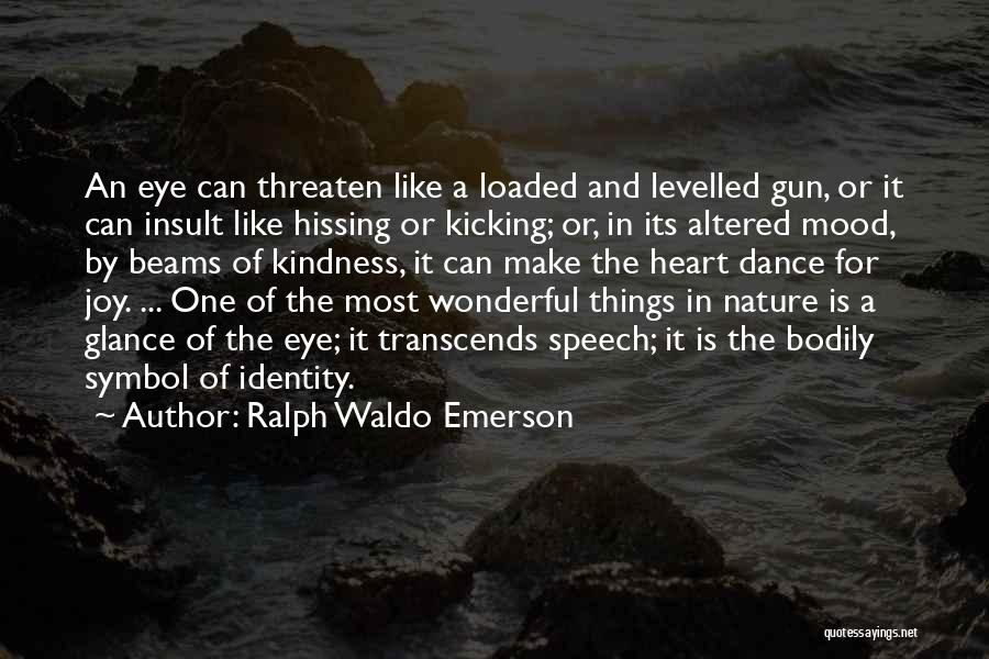 Ralph Waldo Emerson Quotes: An Eye Can Threaten Like A Loaded And Levelled Gun, Or It Can Insult Like Hissing Or Kicking; Or, In