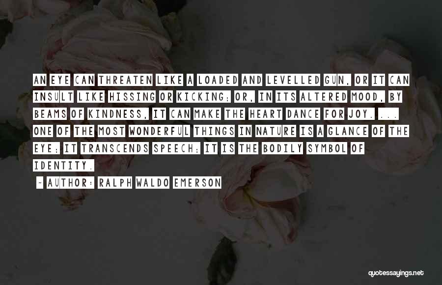 Ralph Waldo Emerson Quotes: An Eye Can Threaten Like A Loaded And Levelled Gun, Or It Can Insult Like Hissing Or Kicking; Or, In